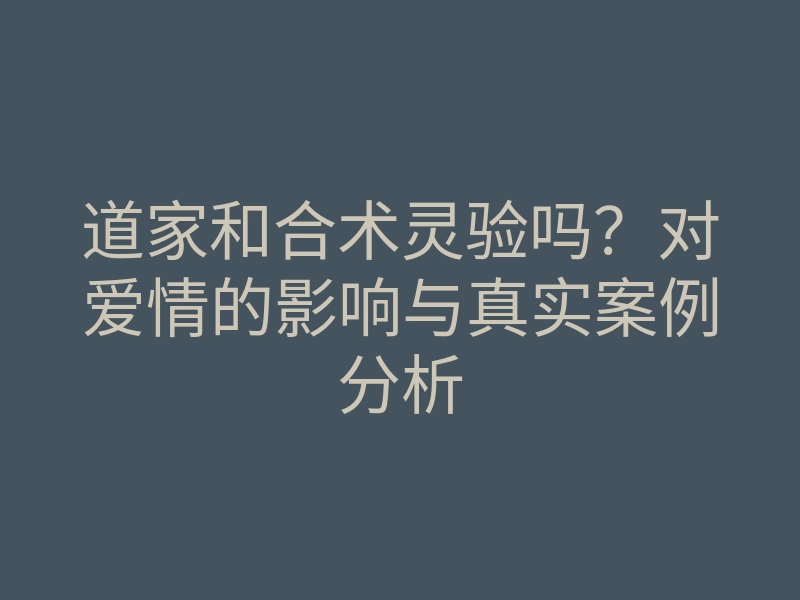 道家和合术灵验吗?对爱情的影响与真实案例分析