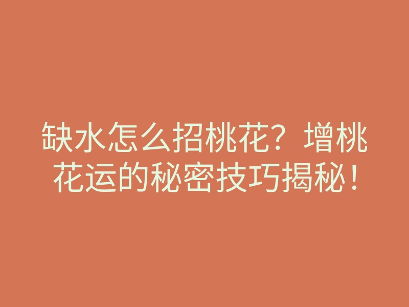 缺水怎么招桃花?增桃花运的秘密技巧揭秘!