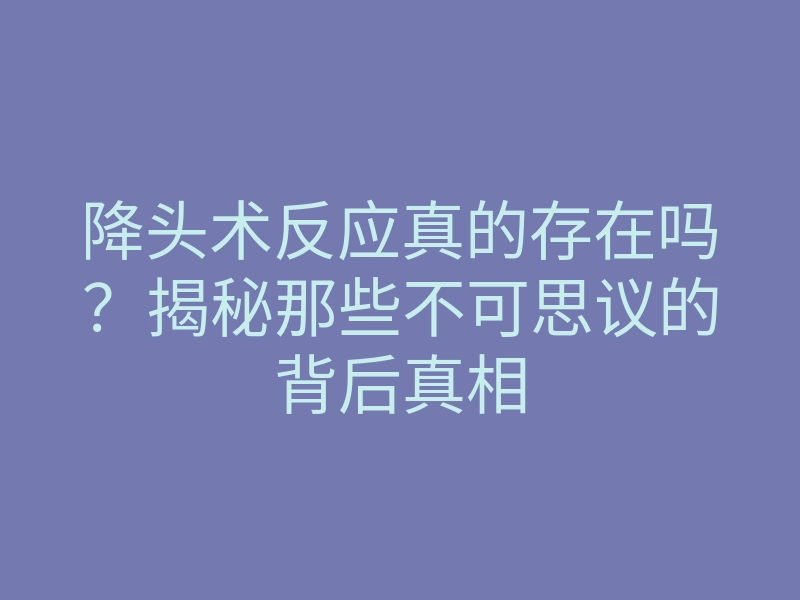 降头术反应真的存在吗?揭秘那些不可思议的背后真相