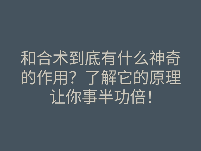 和合术到底有什么神奇的作用?了解它的原理让你事半功倍!