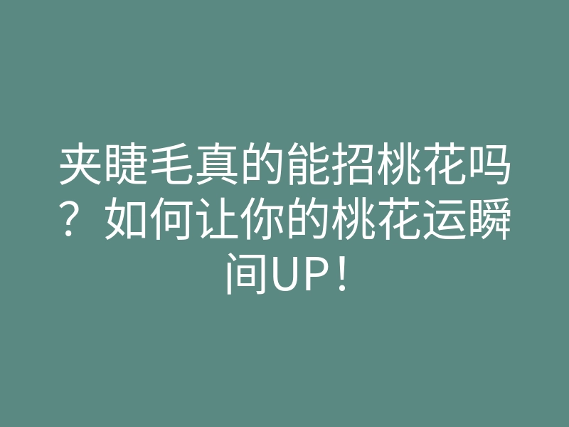 夹睫毛真的能招桃花吗?如何让你的桃花运瞬间UP!