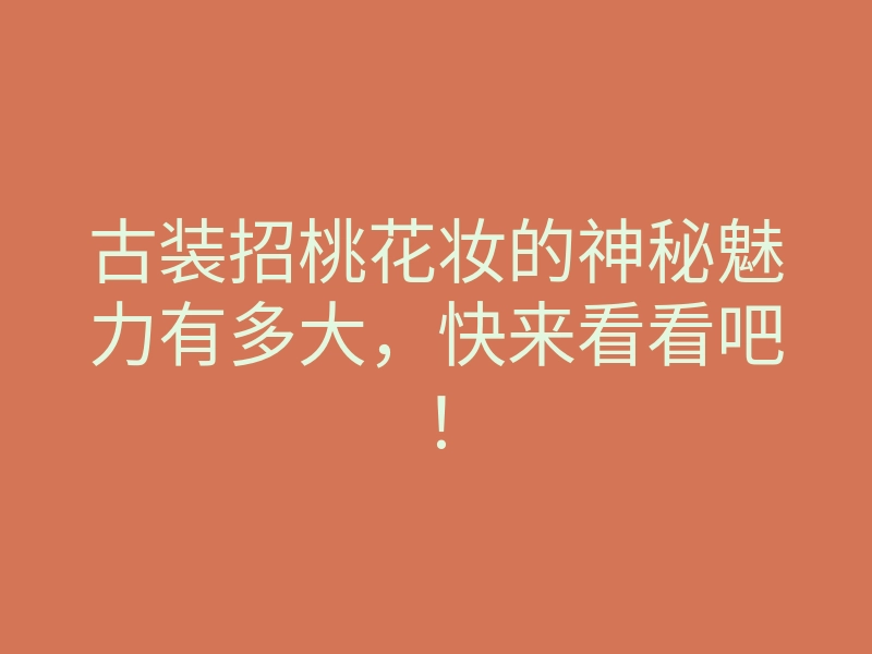 古装招桃花妆的神秘魅力有多大,快来看看吧!
