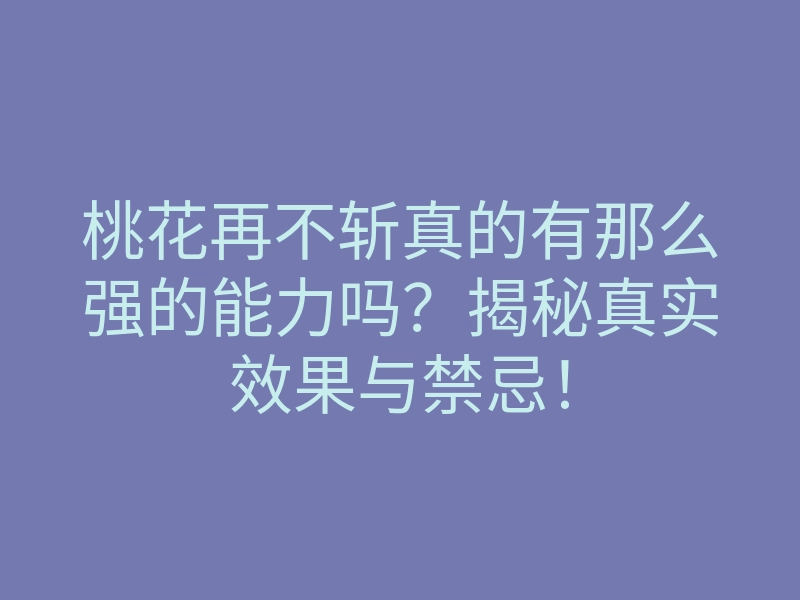 桃花再不斩真的有那么强的能力吗?揭秘真实效果与禁忌!