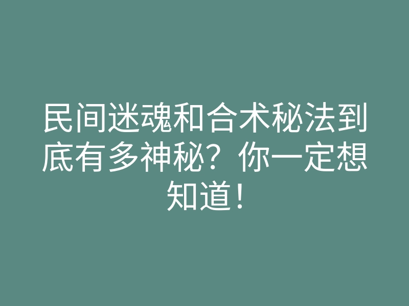 民间迷魂和合术秘法到底有多神秘?你一定想知道!