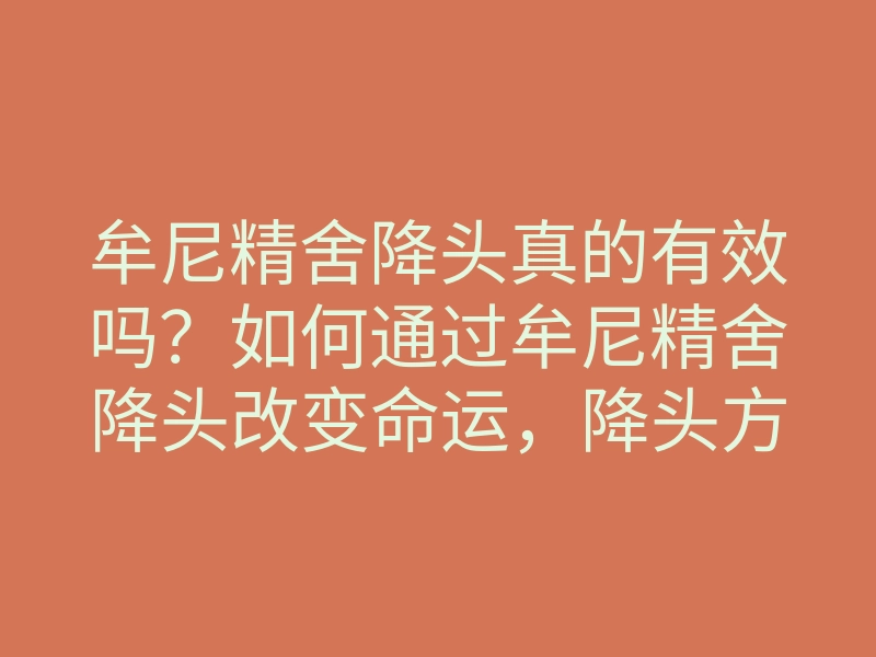 牟尼精舍降头真的有效吗?如何通过牟尼精舍降头改变命运,降头方法揭秘
