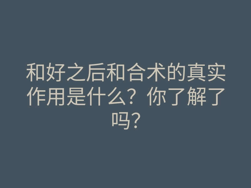 和好之后和合术的真实作用是什么?你了解了吗?
