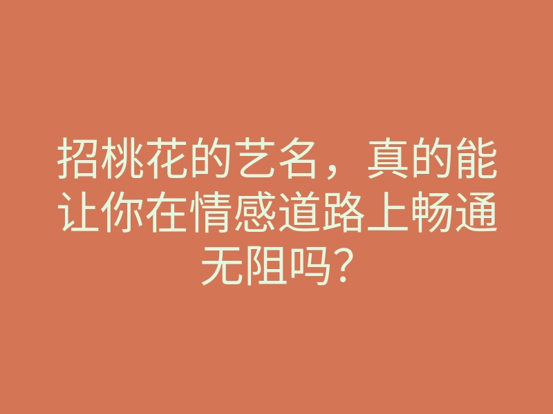 招桃花的艺名,真的能让你在情感道路上畅通无阻吗?
