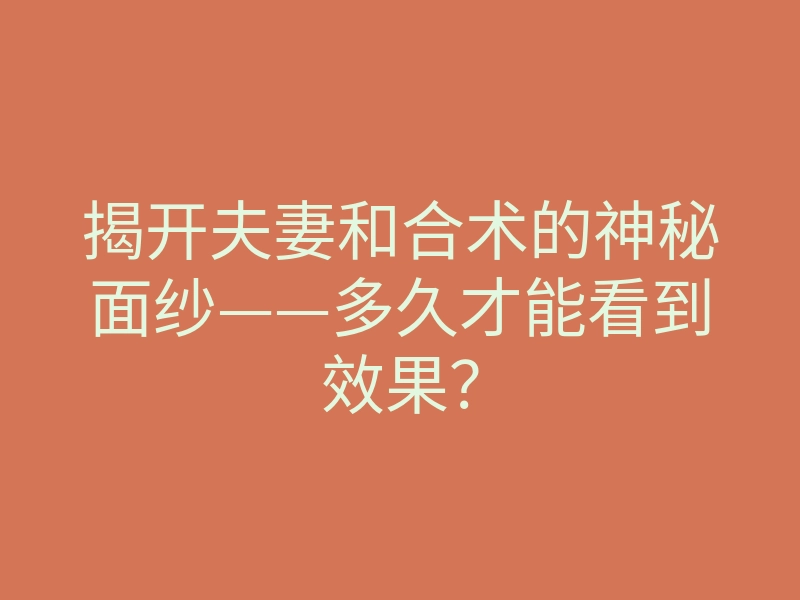 揭开夫妻和合术的神秘面纱——多久才能看到效果？