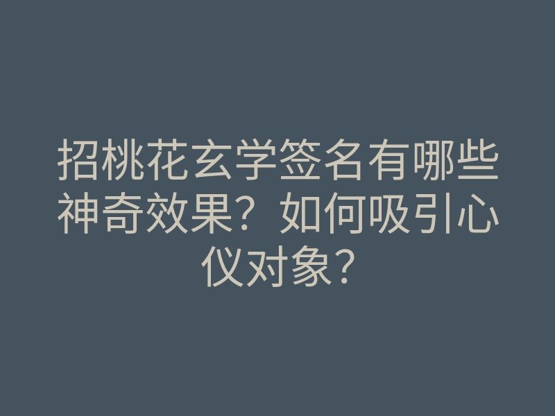 招桃花玄学签名有哪些神奇效果?如何吸引心仪对象?