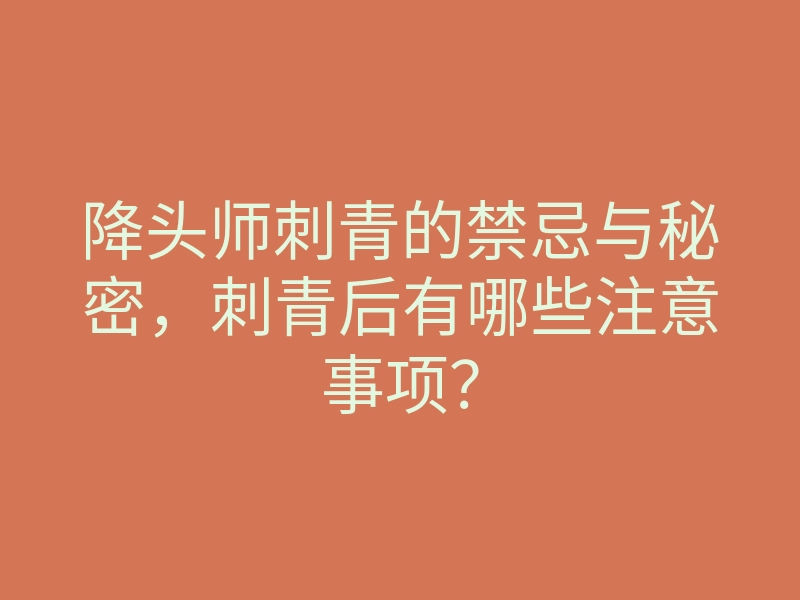 降头师刺青的禁忌与秘密,刺青后有哪些注意事项?
