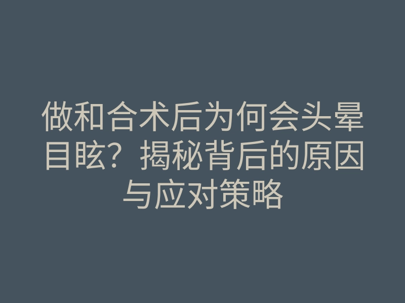做和合术后为何会头晕目眩?揭秘背后的原因与应对策略