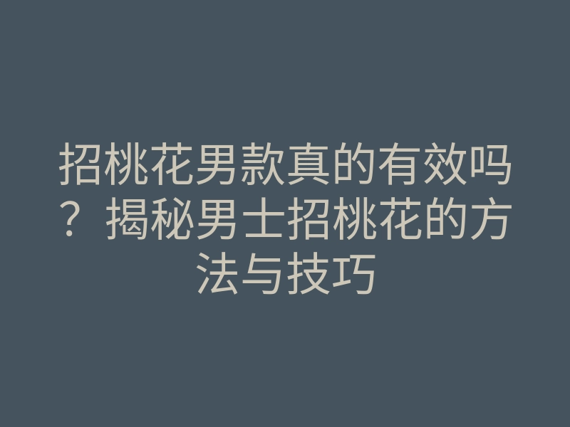 招桃花男款真的有效吗?揭秘男士招桃花的方法与技巧