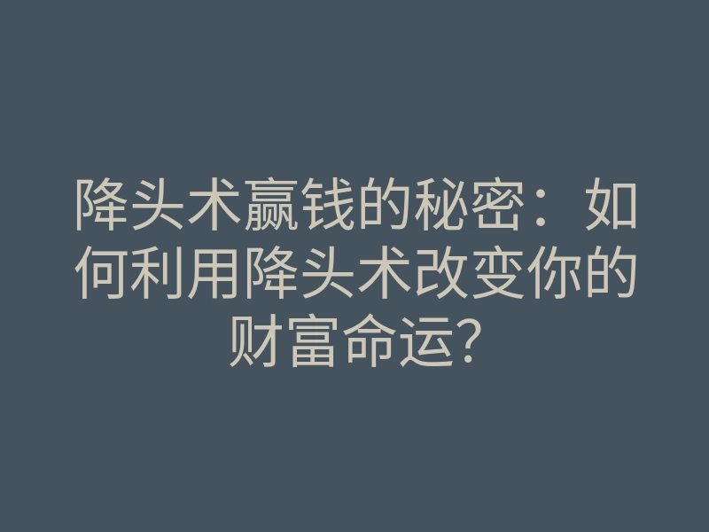 降头术赢钱的秘密:如何利用降头术改变你的财富命运?