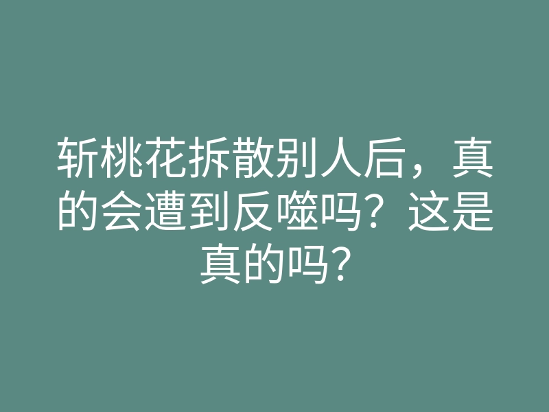 斩桃花拆散别人后,真的会遭到反噬吗?这是真的吗?