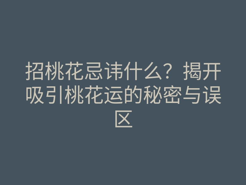 招桃花忌讳什么?揭开吸引桃花运的秘密与误区