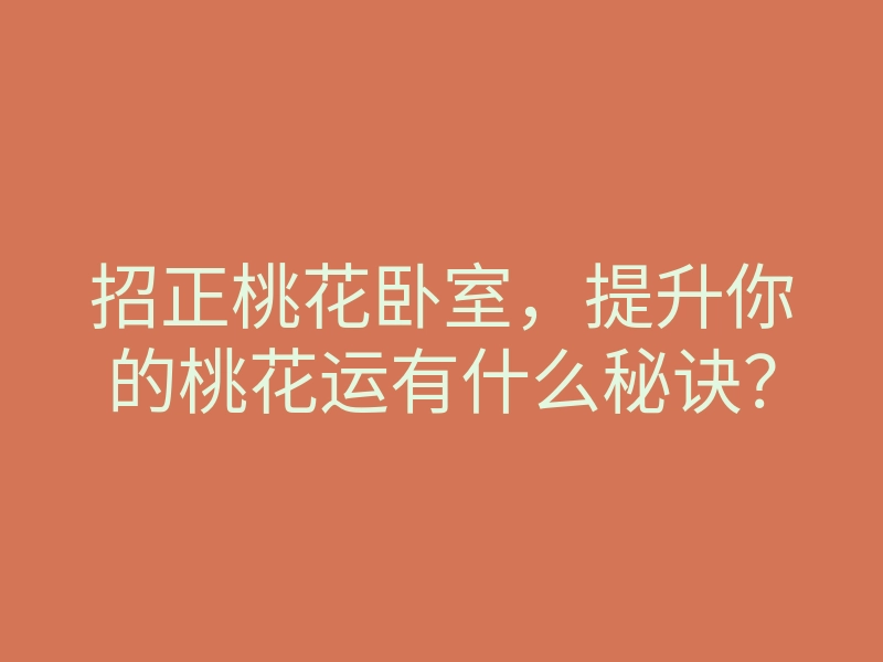 招正桃花卧室,提升你的桃花运有什么秘诀?