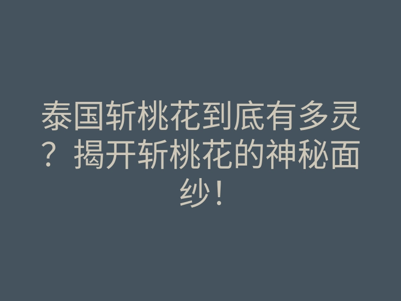 泰国斩桃花到底有多灵?揭开斩桃花的神秘面纱!