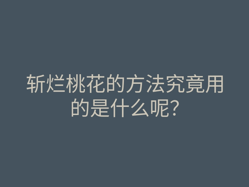 斩烂桃花的方法究竟用的是什么呢?