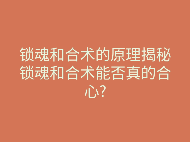 锁魂和合术的原理揭秘锁魂和合术能否真的合心?