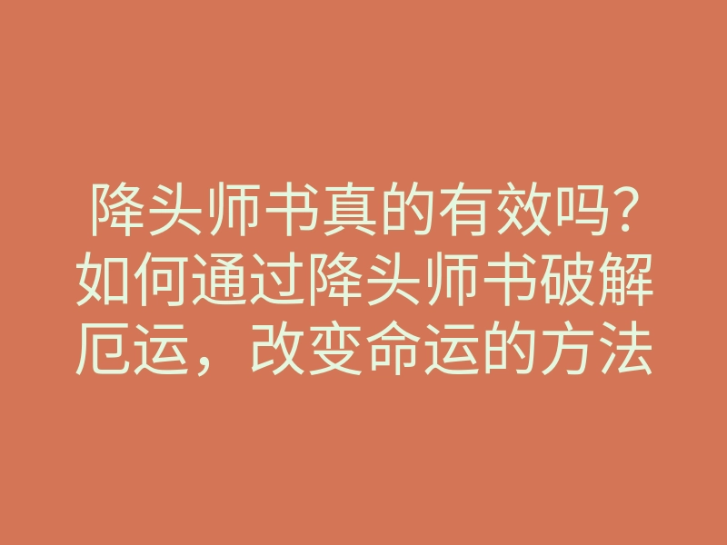 降头师书真的有效吗?如何通过降头师书破解厄运,改变命运的方法