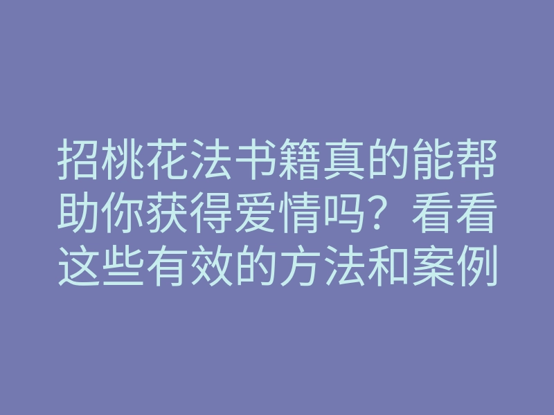 招桃花法书籍真的能帮助你获得爱情吗?看看这些有效的方法和案例分享!