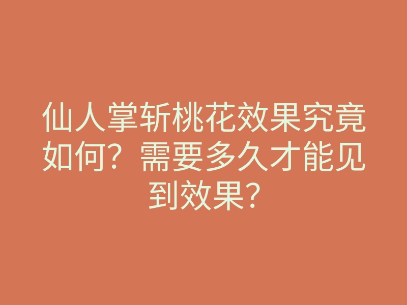 仙人掌斩桃花效果究竟如何？需要多久才能见到效果？