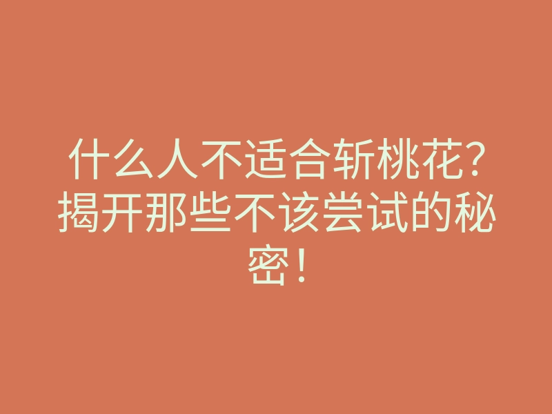 什么人不适合斩桃花?揭开那些不该尝试的秘密!
