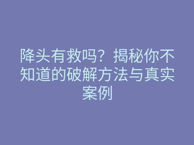 降头有救吗?揭秘你不知道的破解方法与真实案例