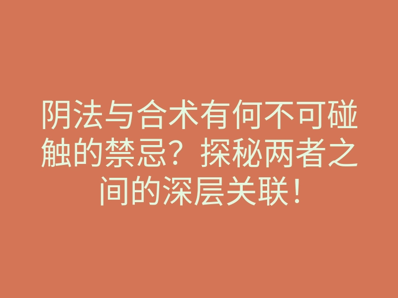 阴法与合术有何不可碰触的禁忌?探秘两者之间的深层关联!