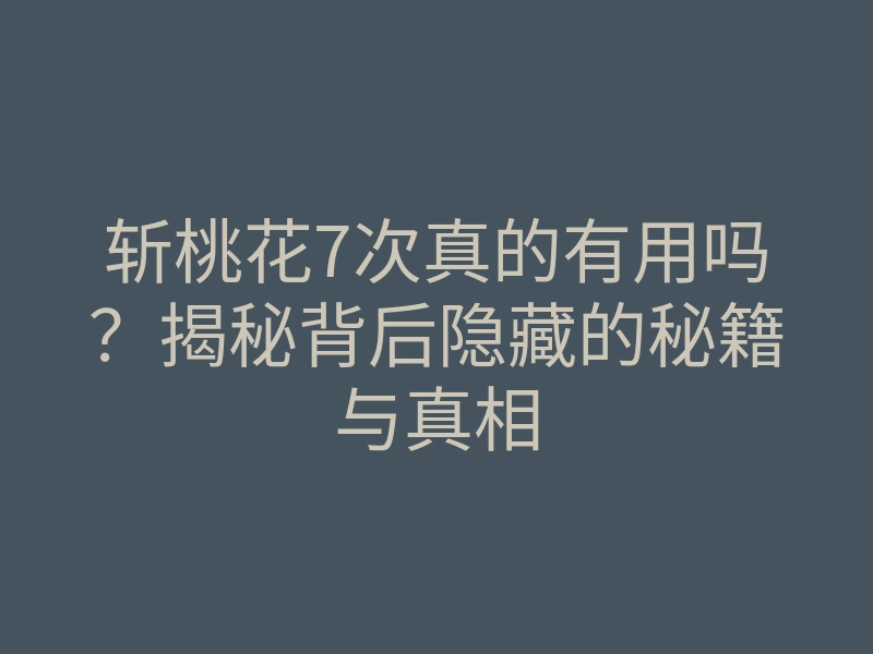 斩桃花7次真的有用吗?揭秘背后隐藏的秘籍与真相