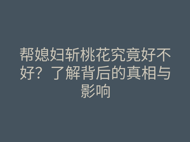 帮媳妇斩桃花究竟好不好?了解背后的真相与影响