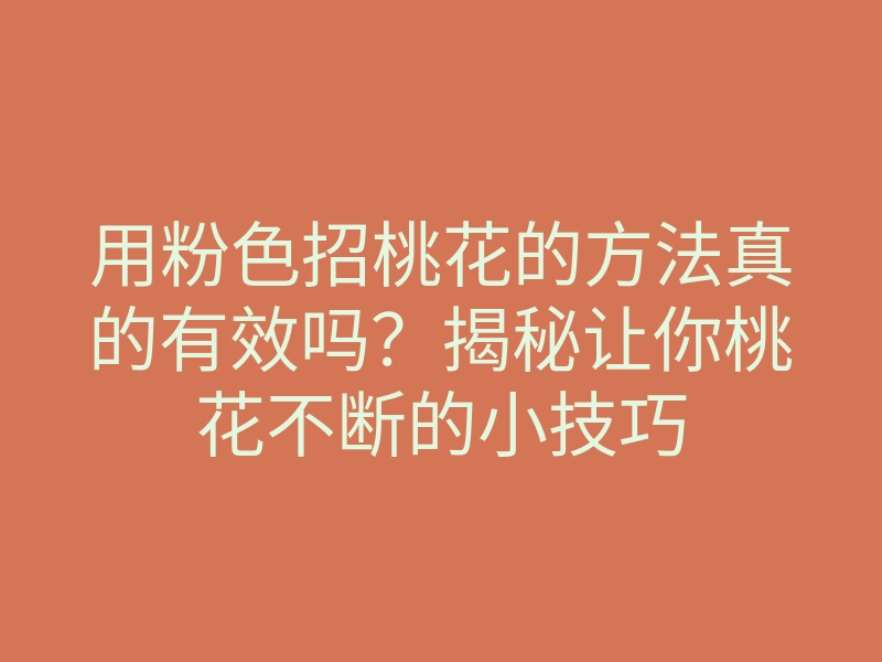 用粉色招桃花的方法真的有效吗?揭秘让你桃花不断的小技巧