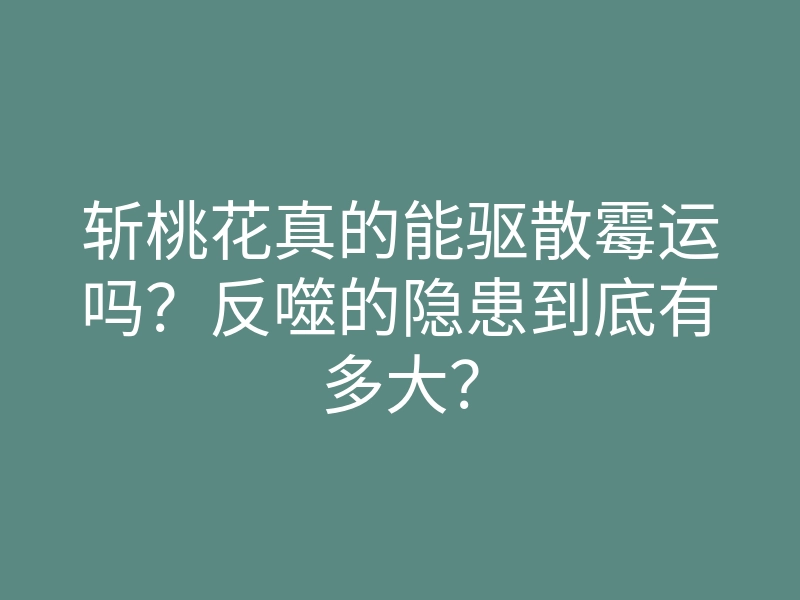 斩桃花真的能驱散霉运吗?反噬的隐患到底有多大?