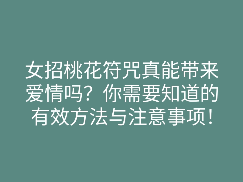 女招桃花符咒真能带来爱情吗?你需要知道的有效方法与注意事项!