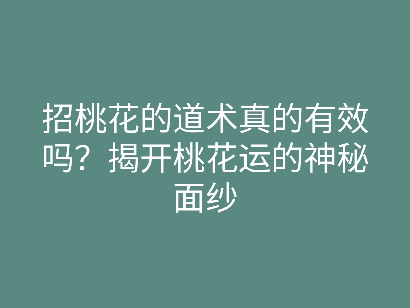 招桃花的道术真的有效吗?揭开桃花运的神秘面纱