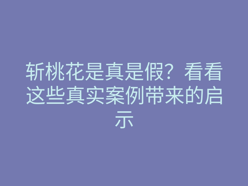 斩桃花是真是假?看看这些真实案例带来的启示