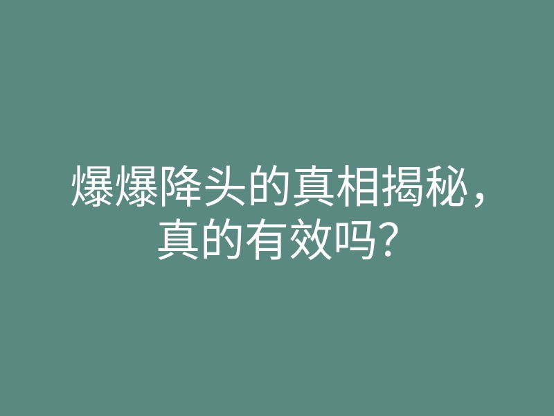 爆爆降头的真相揭秘,真的有效吗?