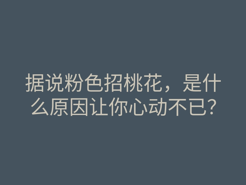据说粉色招桃花,是什么原因让你心动不已?