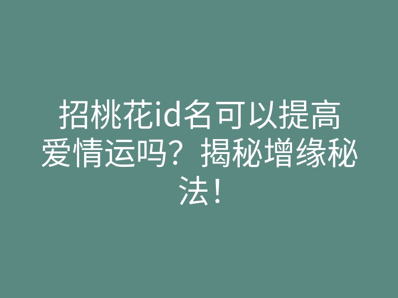 招桃花id名可以提高爱情运吗?揭秘增缘秘法!