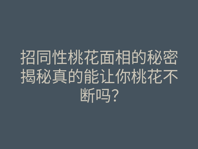 招同性桃花面相的秘密揭秘真的能让你桃花不断吗?