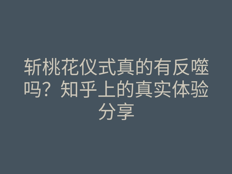 斩桃花仪式真的有反噬吗？知乎上的真实体验分享