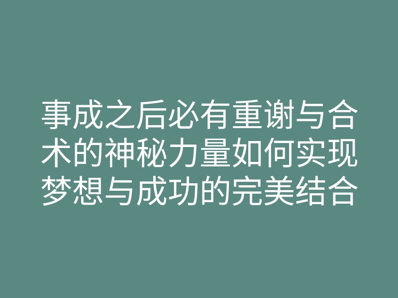 事成之后必有重谢与合术的神秘力量如何实现梦想与成功的完美结合