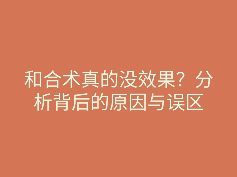 和合术真的没效果?分析背后的原因与误区