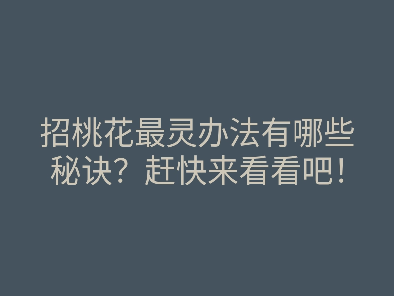招桃花最灵办法有哪些秘诀?赶快来看看吧!