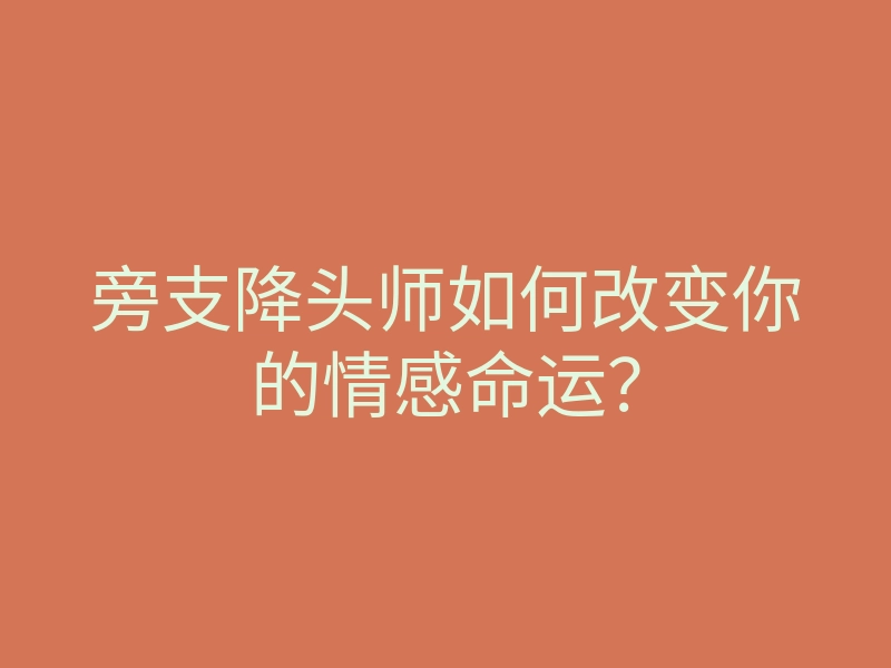 旁支降头师如何改变你的情感命运?