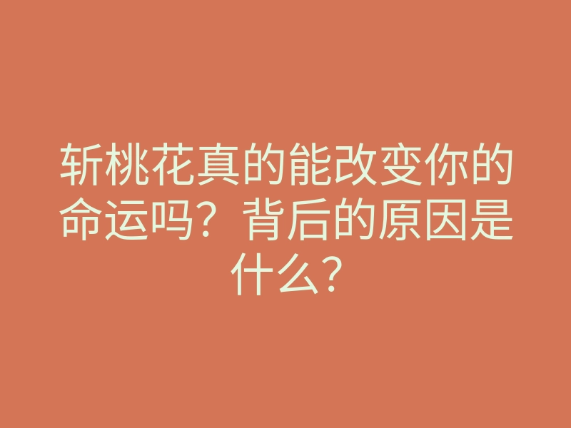 斩桃花真的能改变你的命运吗?背后的原因是什么?