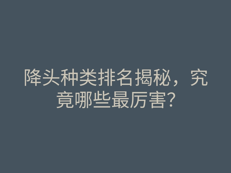 降头种类排名揭秘,究竟哪些最厉害?
