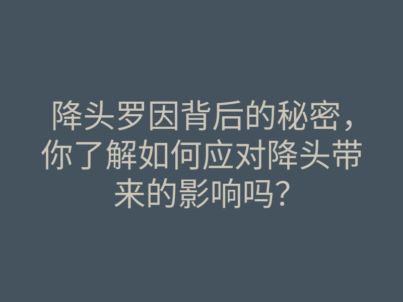 降头罗因背后的秘密,你了解如何应对降头带来的影响吗?
