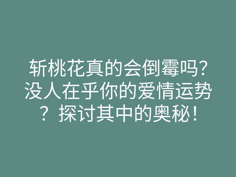 斩桃花真的会倒霉吗?没人在乎你的爱情运势?探讨其中的奥秘!