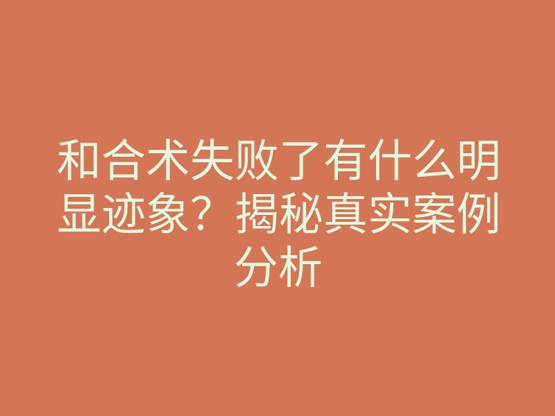 和合术失败了有什么明显迹象?揭秘真实案例分析